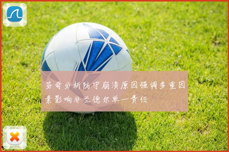 芬奇分析防守崩溃原因强调多重因素影响非兰德尔单一责任