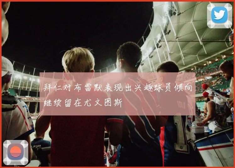 拜仁对布雷默表现出兴趣球员倾向继续留在尤文图斯